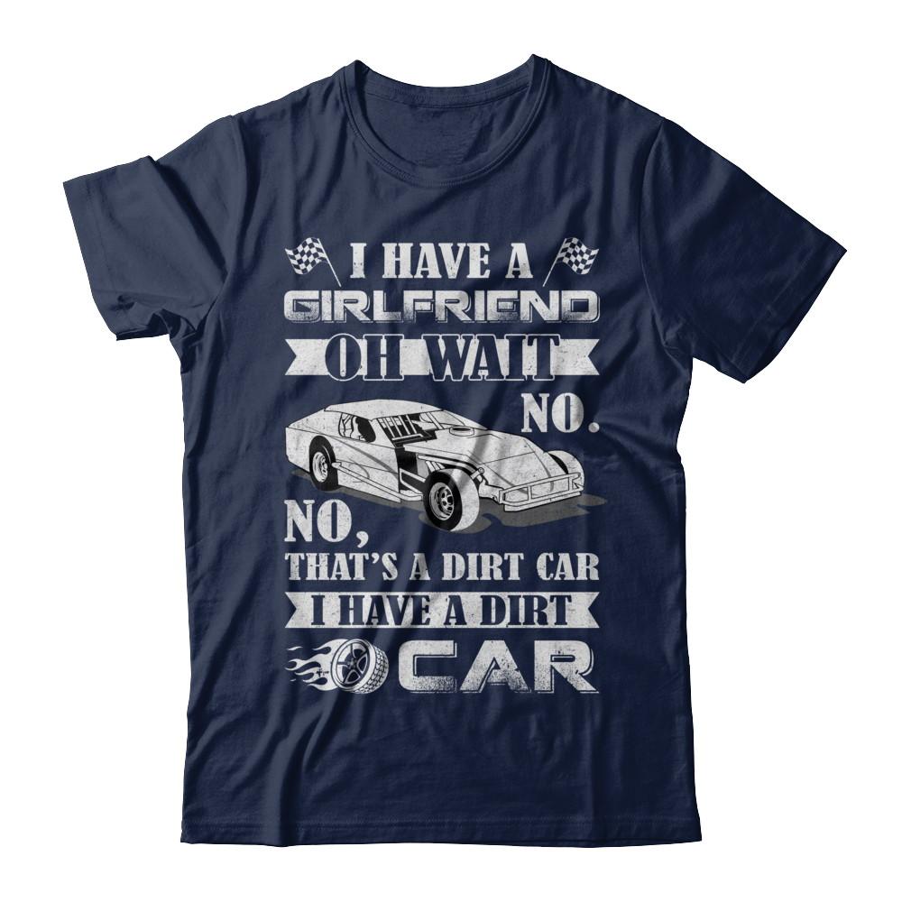 I Have A Girlfriend Oh Wait No No That's A Dirt Car-T-Shirt & Hoodie-Classic T-Shirt-Navy