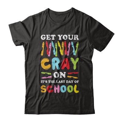 Get Your Cray On Its Last Day Of School Teacher Kindergarten-T-Shirt & Hoodie-Classic T-Shirt-Black