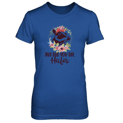 Funny Farmer Female Cow But Did You Die Heifer-T-Shirt & Tank Top-Women's T-Shirt-Royal