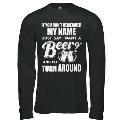 If You Can't Remember My Name Just Say Want A Beer-T-Shirt & Hoodie-