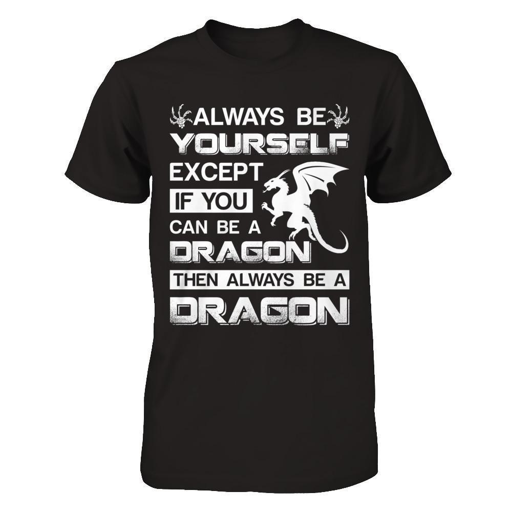Always Be Yourself Except If You Can Be A Dragon-T-Shirt & Hoodie-Premium T-Shirt-Black