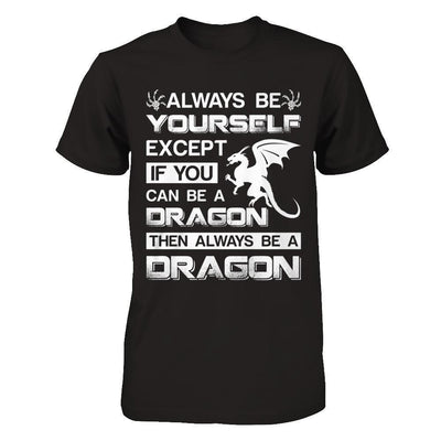 Always Be Yourself Except If You Can Be A Dragon-T-Shirt & Hoodie-Premium T-Shirt-Black