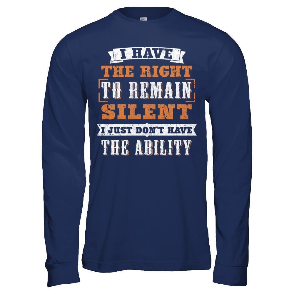 I Have The Right To Remain Silent I Just Don't Have The Ability-T-Shirt & Hoodie-Long Sleeve T-Shirt-Navy