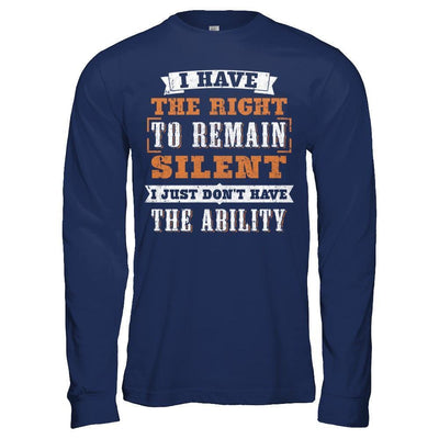 I Have The Right To Remain Silent I Just Don't Have The Ability-T-Shirt & Hoodie-Long Sleeve T-Shirt-Navy