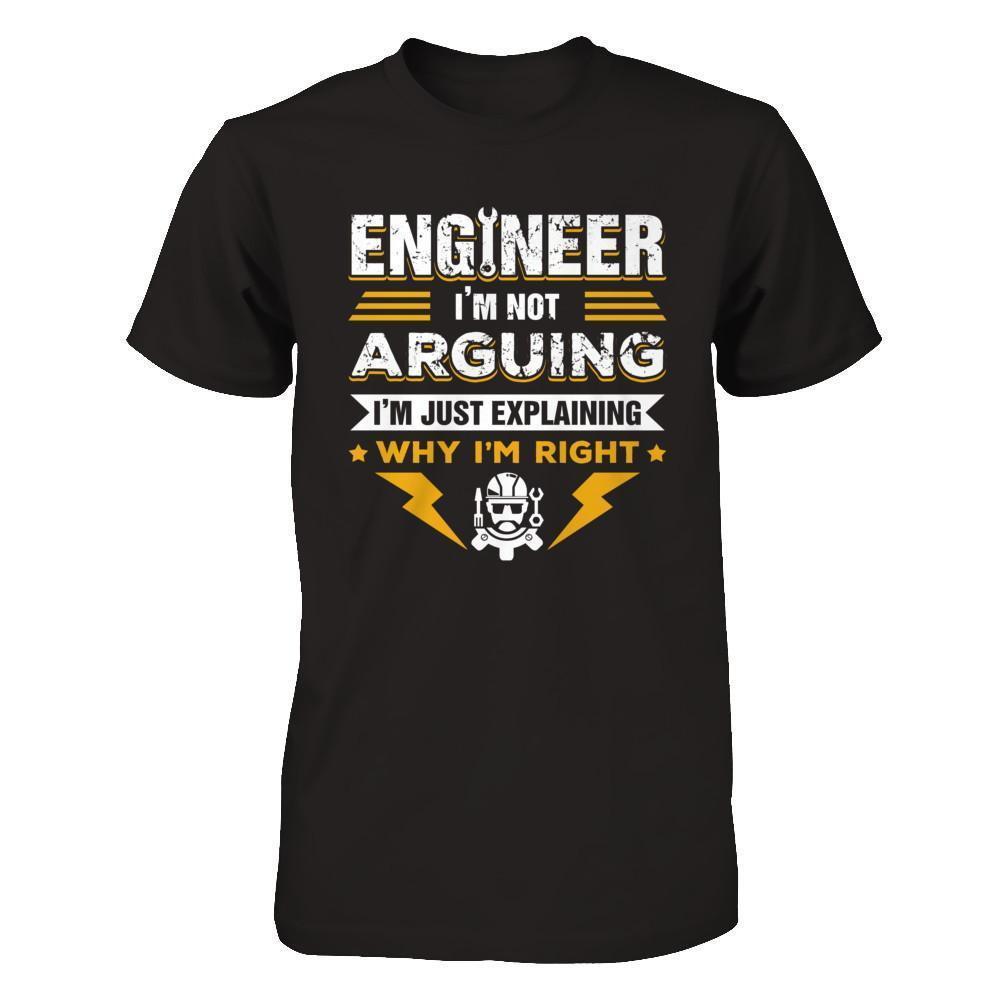 Engineer I'm Not Arguing I'm Just Explaining Why I'm Right