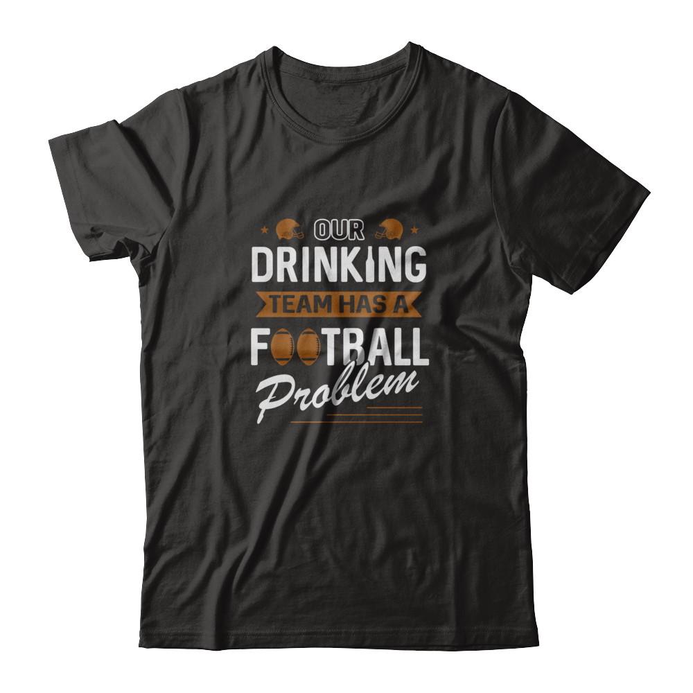 Our Drinking Team Has A Football Problem-T-Shirt & Tank Top-Premium T-Shirt-Black