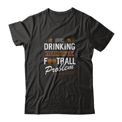 Our Drinking Team Has A Football Problem-T-Shirt & Tank Top-Premium T-Shirt-Black