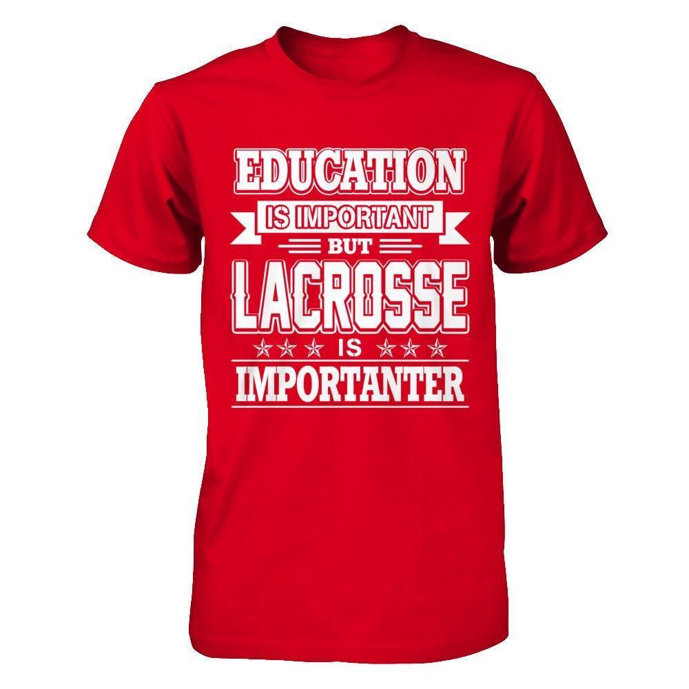 Education Is Important But Lacrosse Is Importanter-T-Shirt & Hoodie-