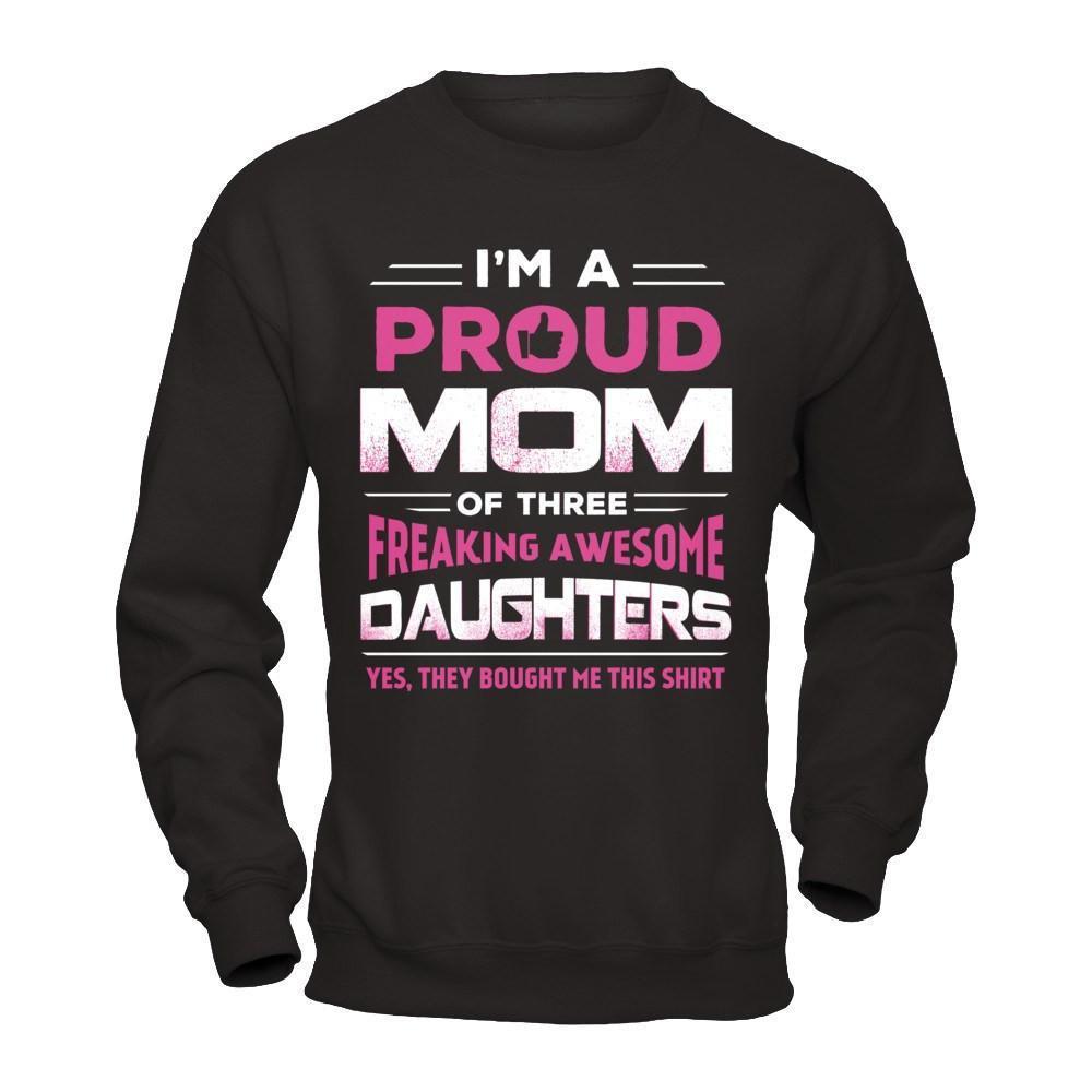 I'm Proud Mom Of Three Freaking Awesome Daughters-T-Shirt & Hoodie-Crewneck Sweatshirt-Black