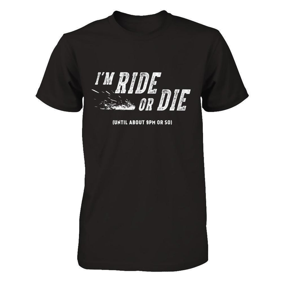 I'm Ride Or Die Until About 9Pm Or So-T-Shirt & Hoodie-Premium T-Shirt-Black