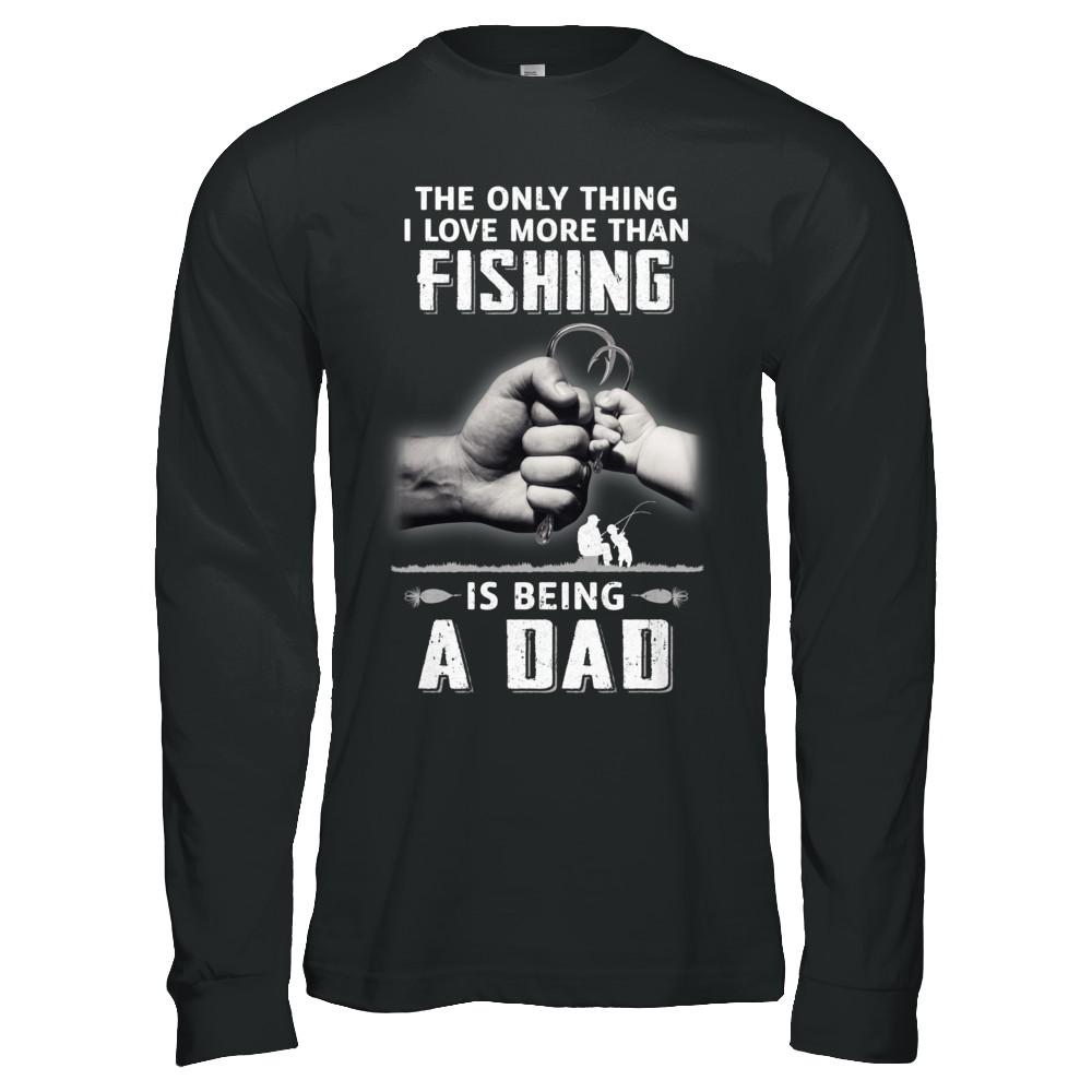 Only Thing I Love More Than Fishing Is Being A Dad Fathers Day-T-Shirt & Hoodie-Long Sleeve T-Shirt-Black