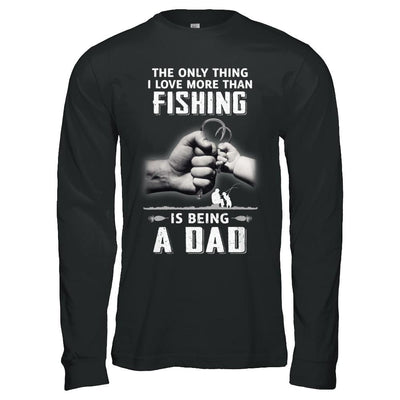 Only Thing I Love More Than Fishing Is Being A Dad Fathers Day-T-Shirt & Hoodie-Long Sleeve T-Shirt-Black