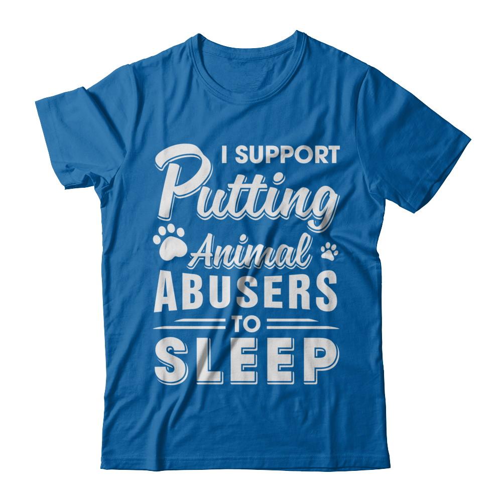 I Support Putting Animal Abusers To Sleep Dog Cat-T-Shirt & Hoodie-Classic T-Shirt-Royal