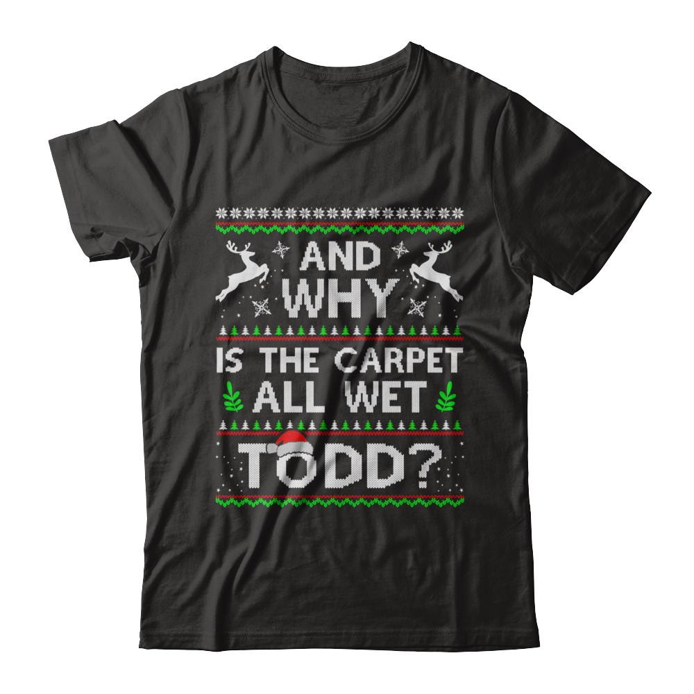 Why Is The Carpet All Wet Todd Funny Christmas-T-Shirt & Sweatshirt-Premium T-Shirt-Black