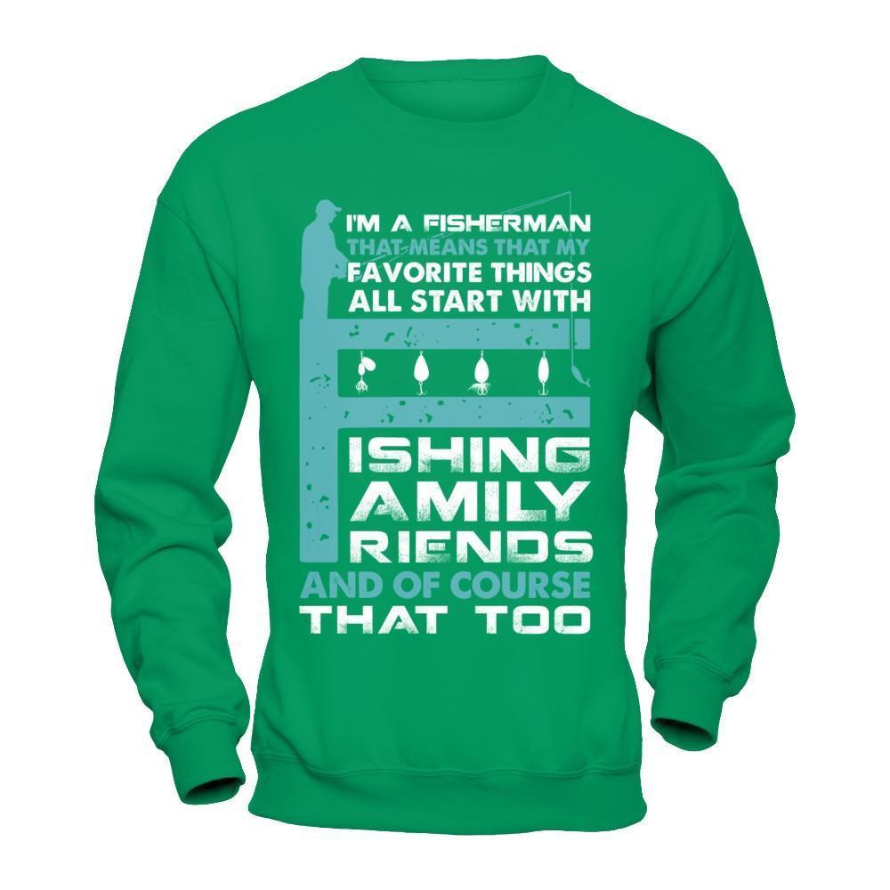 Fisherman My Favorite Things All Start With Fishing Family Friend-T-Shirt & Hoodie-Crewneck Sweatshirt-Irish Green