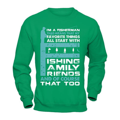 Fisherman My Favorite Things All Start With Fishing Family Friend-T-Shirt & Hoodie-Crewneck Sweatshirt-Irish Green