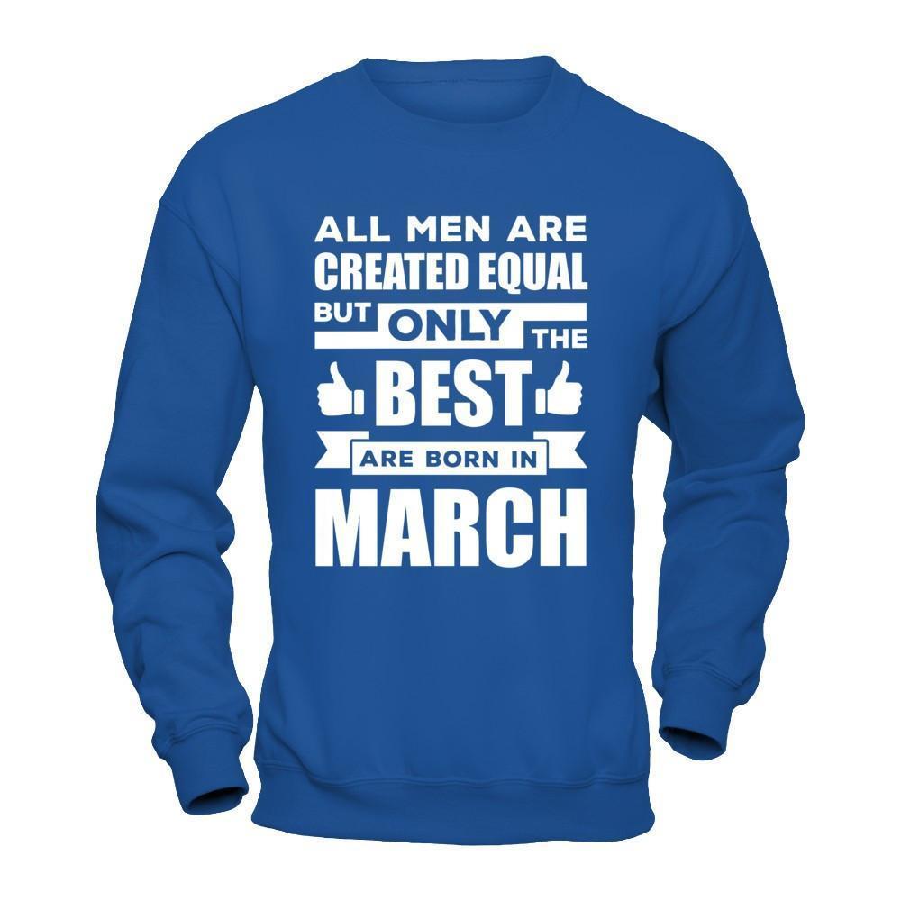 All Men Are Created Equal But Only The Best Are Born In March-T-Shirt & Hoodie-Crewneck Sweatshirt-Royal