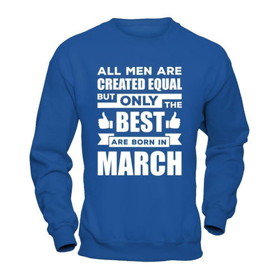 All Men Are Created Equal But Only The Best Are Born In March-T-Shirt & Hoodie-Crewneck Sweatshirt-Royal