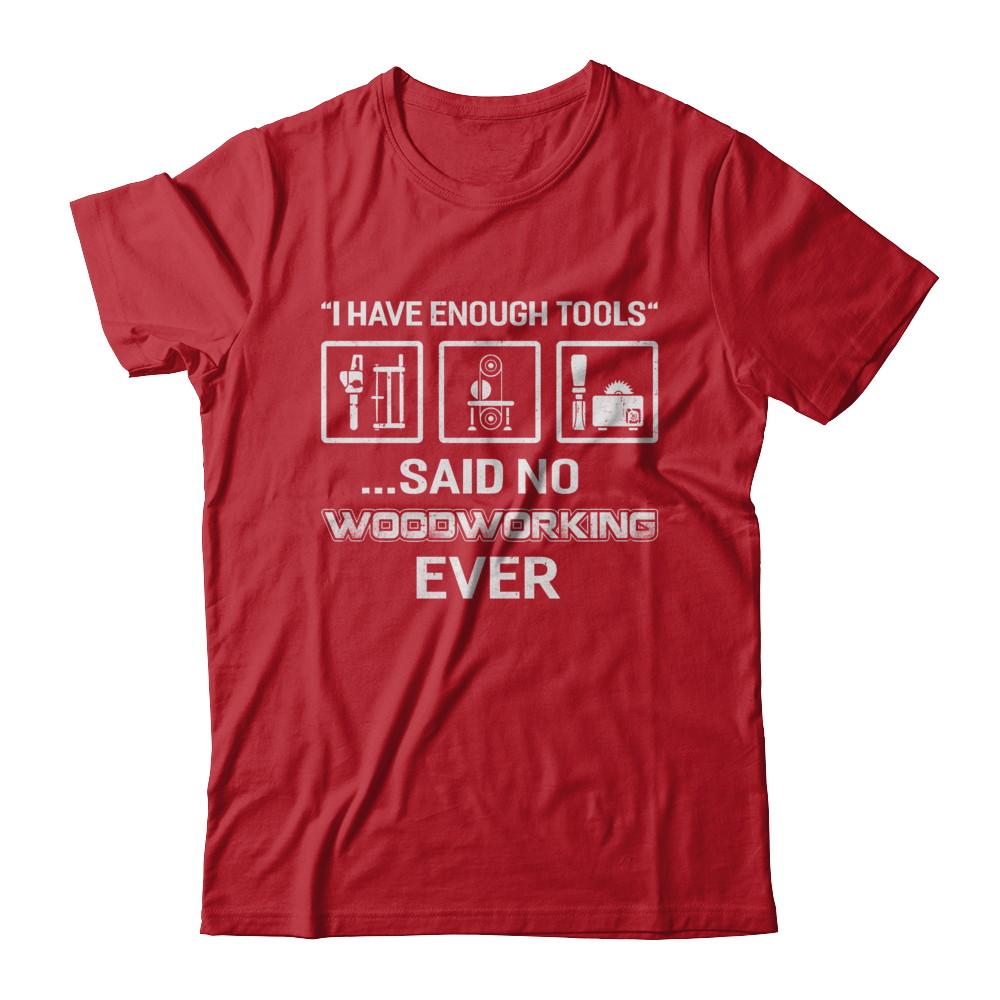I Have Enough Tools Said No Woodworking Ever Gift-T-Shirt & Hoodie-Classic T-Shirt-Red