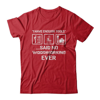 I Have Enough Tools Said No Woodworking Ever Gift-T-Shirt & Hoodie-Classic T-Shirt-Red