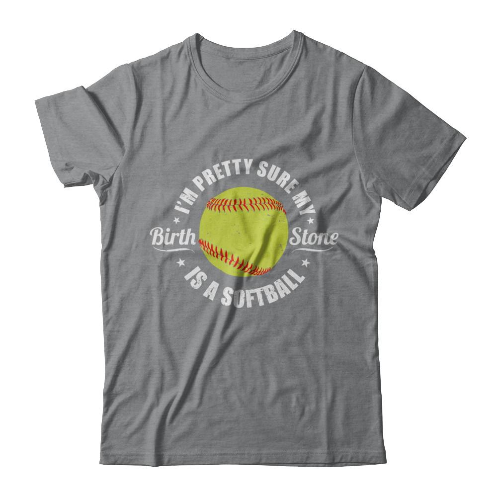 I'm Pretty Sure My Birth Stone Is A Softball-T-Shirt & Hoodie-