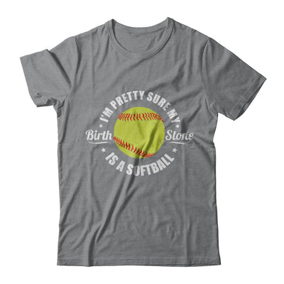I'm Pretty Sure My Birth Stone Is A Softball-T-Shirt & Hoodie-