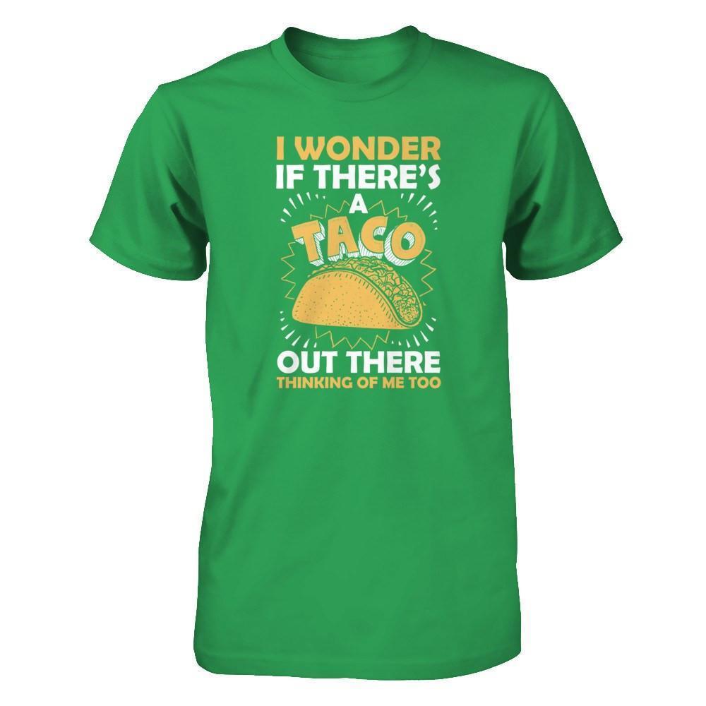 I Wonder If There's A Taco Out There Thinking Of Me Too-T-Shirt & Tank Top-Premium T-Shirt-Kelly Green