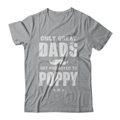 Only Great Dads Get Promoted To Poppy Fathers Day-T-Shirt & Hoodie-Classic T-Shirt-Sport Grey