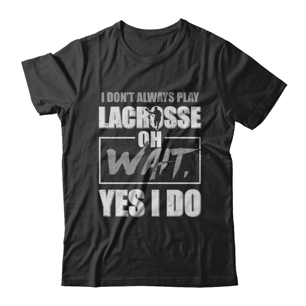 I Don't Always Play Lacrosse Oh Wait Yes I Do-T-Shirt & Hoodie-Premium T-Shirt-Black