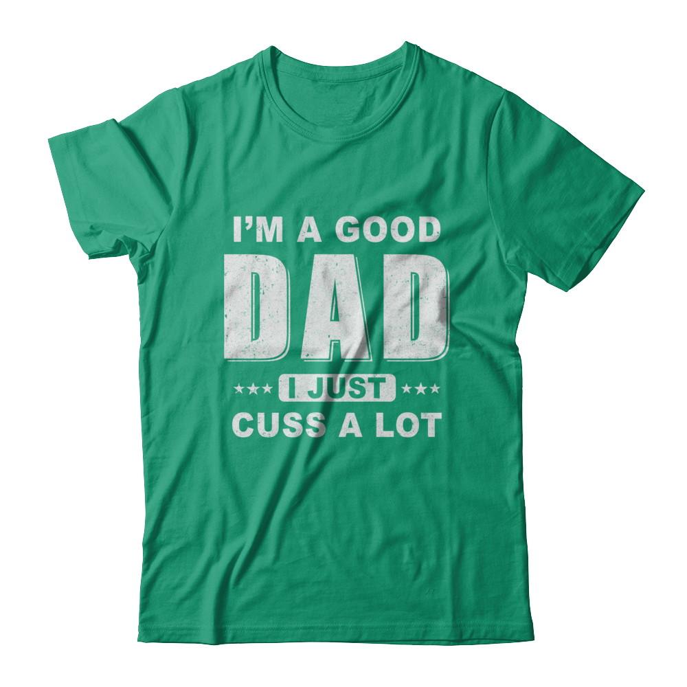 I'm A Good Dad I Just Cuss A Lot Fathers Day-T-Shirt & Hoodie-Classic T-Shirt-Kelly Green