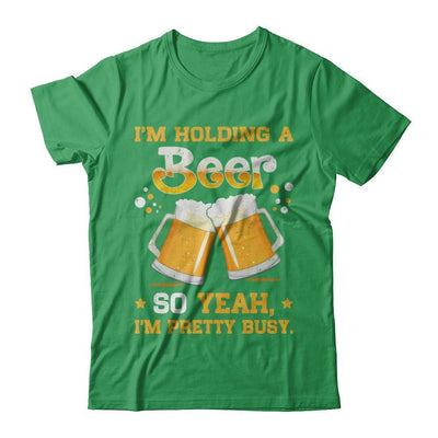 I'm Holding A Beer So Yeah I'm Pretty Busy-T-Shirt & Hoodie-Premium T-Shirt-Kelly Green