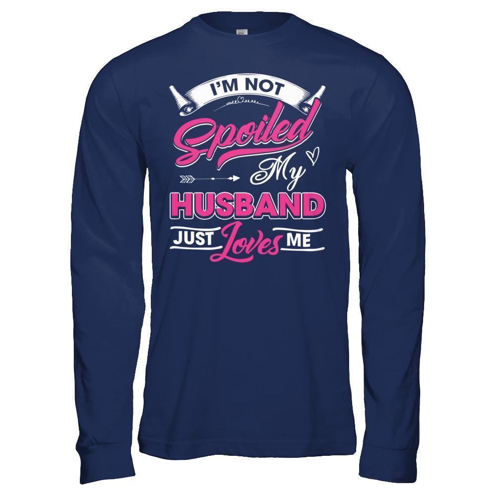 I'm Not Spoiled My Husband Just Loves Me-T-Shirt & Hoodie-Long Sleeve T-Shirt-Navy