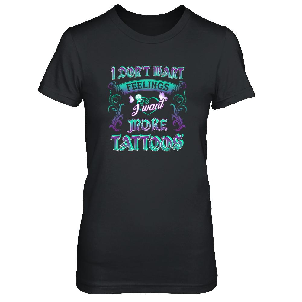 I Don't Want Feelings I Want More Tattoos-T-Shirt & Tank Top-Women's T-Shirt-Black