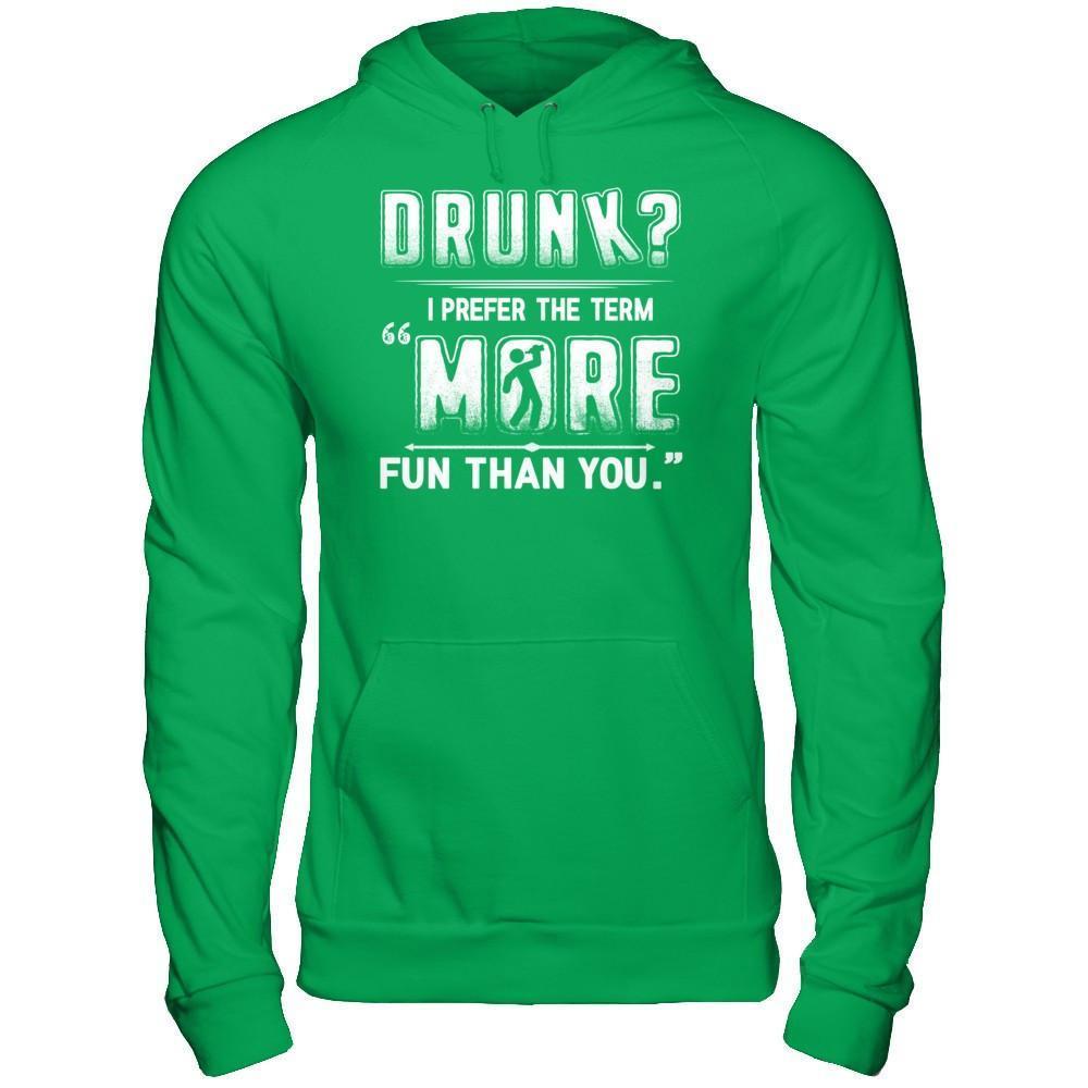 Drunk I Prefer The Term More Fun Than You-T-Shirt & Hoodie-Pullover Hoodie-Irish Green