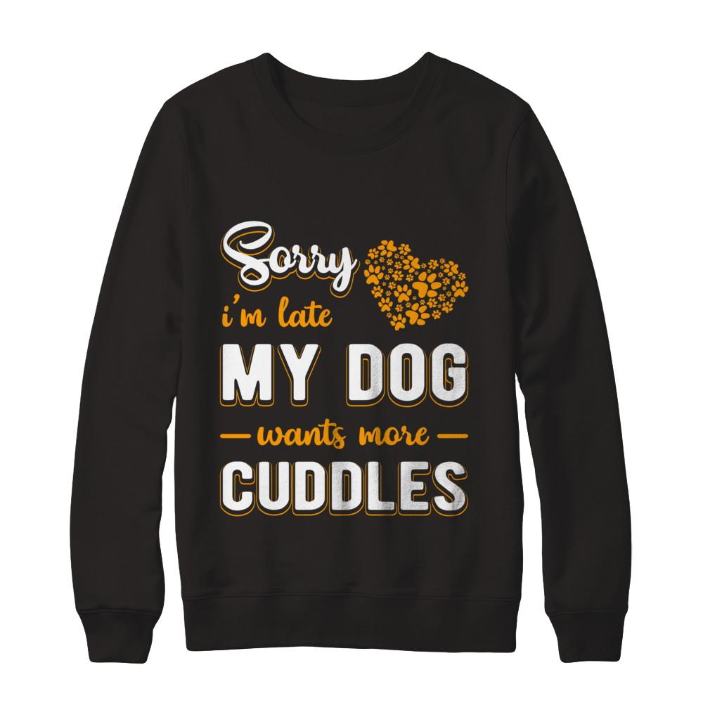 Sorry I'm Late My Dog Wants More Cuddles-T-Shirt & Hoodie-Crewneck Sweatshirt-Black