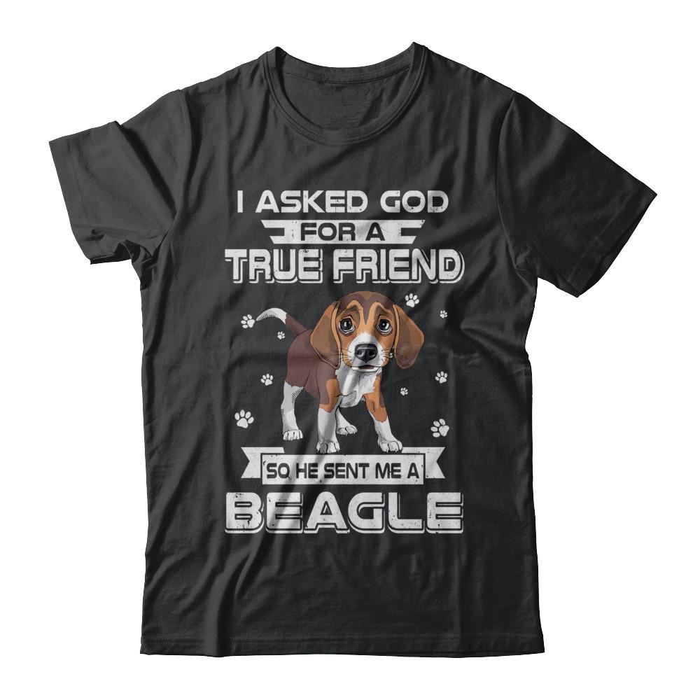 I Asked God For A True Friend So Sent Me Beagle Dog-T-Shirt & Hoodie-Classic T-Shirt-Black