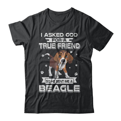 I Asked God For A True Friend So Sent Me Beagle Dog-T-Shirt & Hoodie-Classic T-Shirt-Black