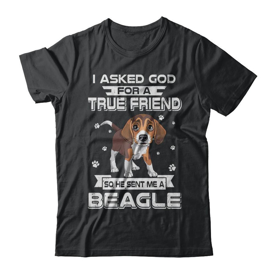 I Asked God For A True Friend So Sent Me Beagle Dog-T-Shirt & Hoodie-Classic T-Shirt-Black