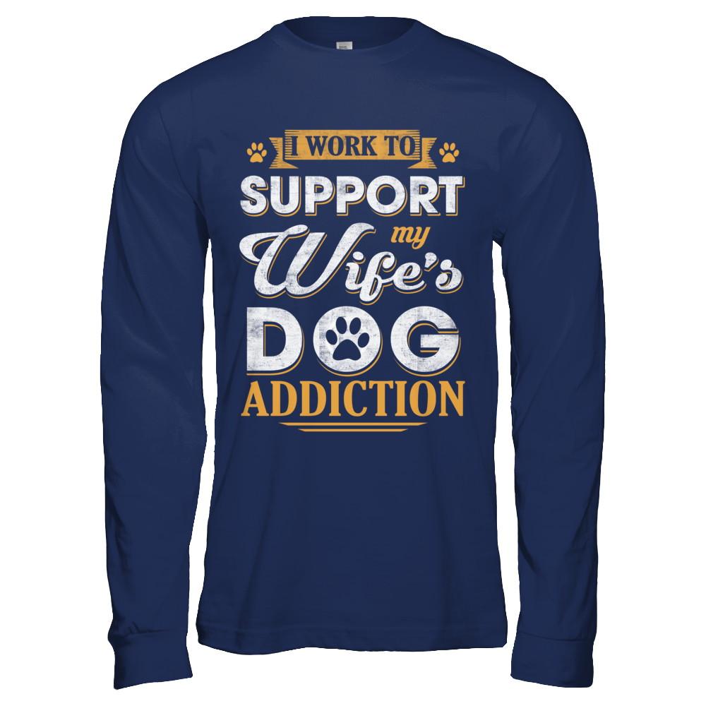 I Work To Support My Wife's Dog Addiction-T-Shirt & Hoodie-Long Sleeve T-Shirt-Navy