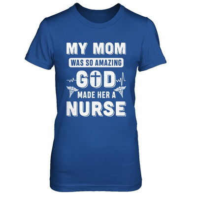My Mom Was So Amazing God Make Her A Nurse-T-Shirt & Hoodie-Women's T-Shirt-Royal
