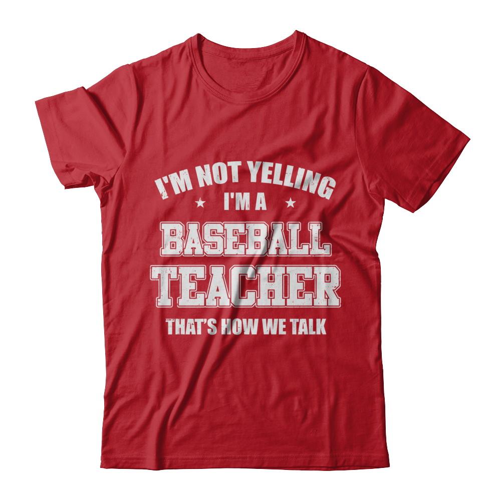 I'm Not Yelling I'm A Baseball Teacher That's How We Talk-T-Shirt & Hoodie-Classic T-Shirt-Red