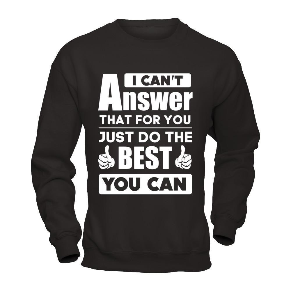 I Can't Answer That For You Just Do The Best You Can-T-Shirt & Hoodie-Crewneck Sweatshirt-Black