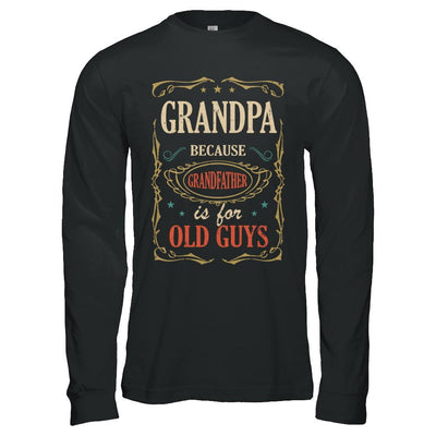 Grandpa Because Grandfather Is For Old Guys Fathers Day Gift-T-Shirt & Hoodie-Long Sleeve T-Shirt-Black