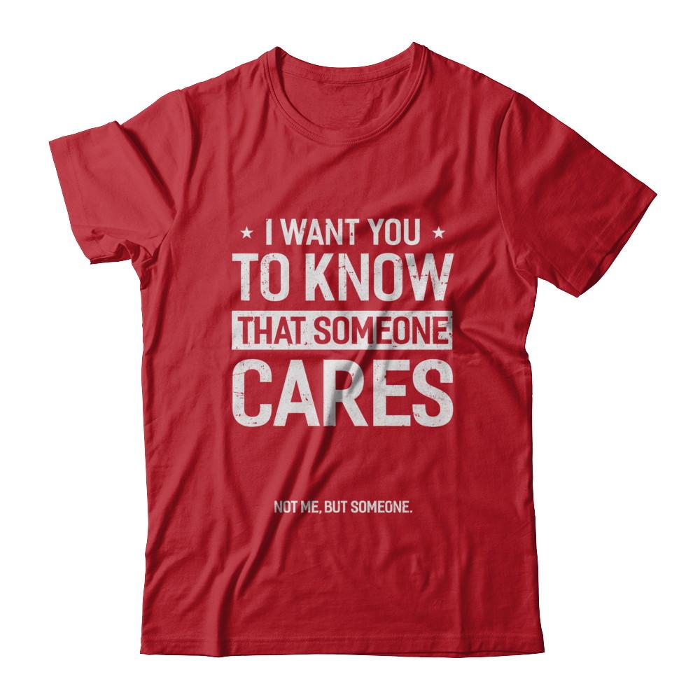 I Want You To Know That Someone Cares Not Me But Someone-T-Shirt & Hoodie-Classic T-Shirt-Red