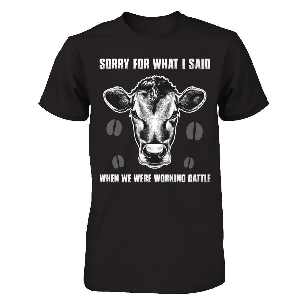 Sorry For What I Said When We Were Working Cattle-T-Shirt & Hoodie-Premium T-Shirt-Black