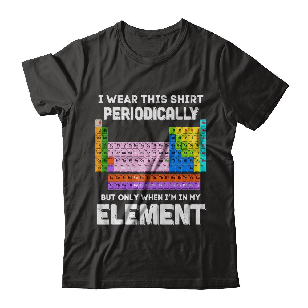 I Wear This Shirt Periodically But Only When I'm In Element-T-Shirt & Hoodie-Classic T-Shirt-Black
