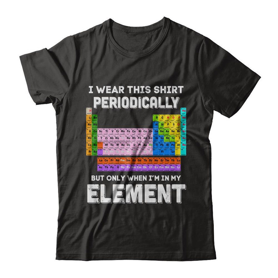 I Wear This Shirt Periodically But Only When I'm In Element-T-Shirt & Hoodie-Classic T-Shirt-Black