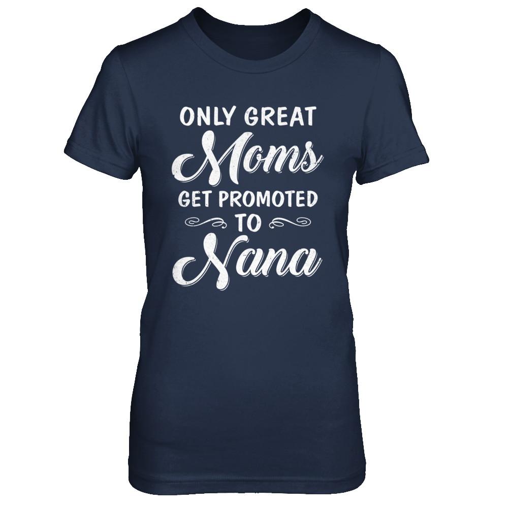 Only Great Moms Get Promoted To Nana Mothers Day-T-Shirt & Hoodie-Women's T-Shirt-Navy