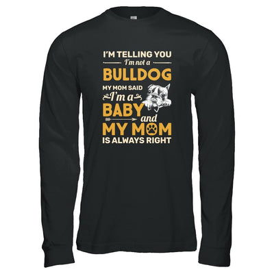 Bulldog I'm Telling You I'm Not A Bulldog My Mom Said-T-Shirt & Tank Top-Long Sleeve T-Shirt-Black