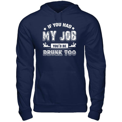 If You Had My Job You'd Be Drunk Too-T-Shirt & Hoodie-Pullover Hoodie-Navy